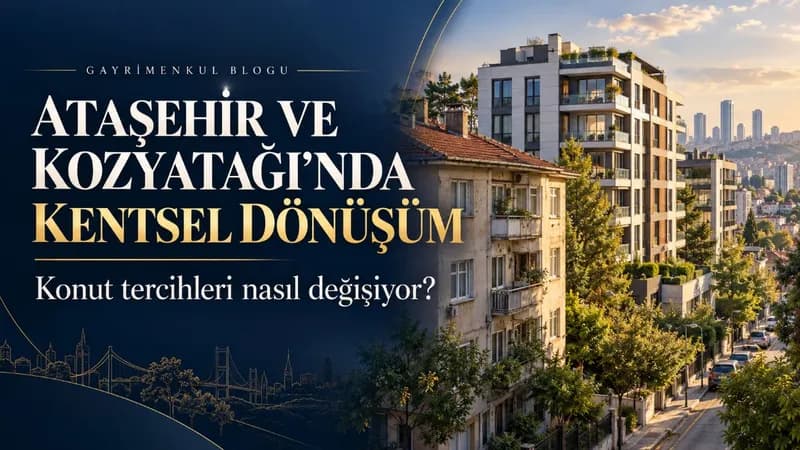 Kentsel Dönüşüm Ataşehir ve Kozyatağı’nda Konut Tercihlerini Nasıl Değiştiriyor?